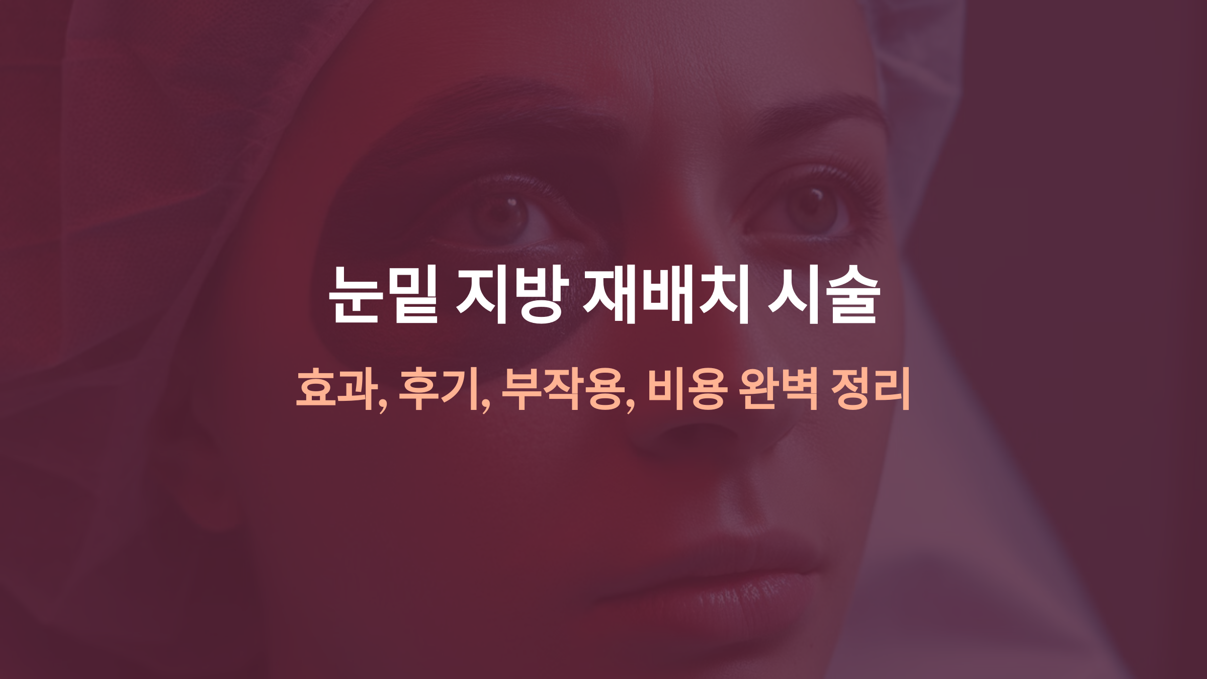 눈밑 지방 재배치 시술: 효과, 후기, 부작용, 비용 완벽 정리