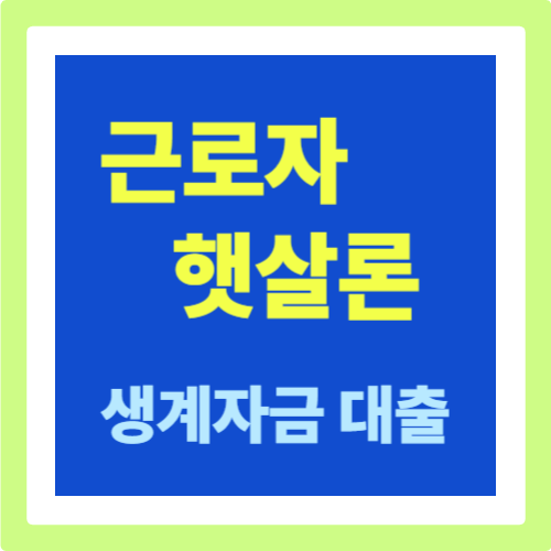 근로자햇살론 생계자금 대출: 근로자를 위한 실질적인 금융지원 입니다.
