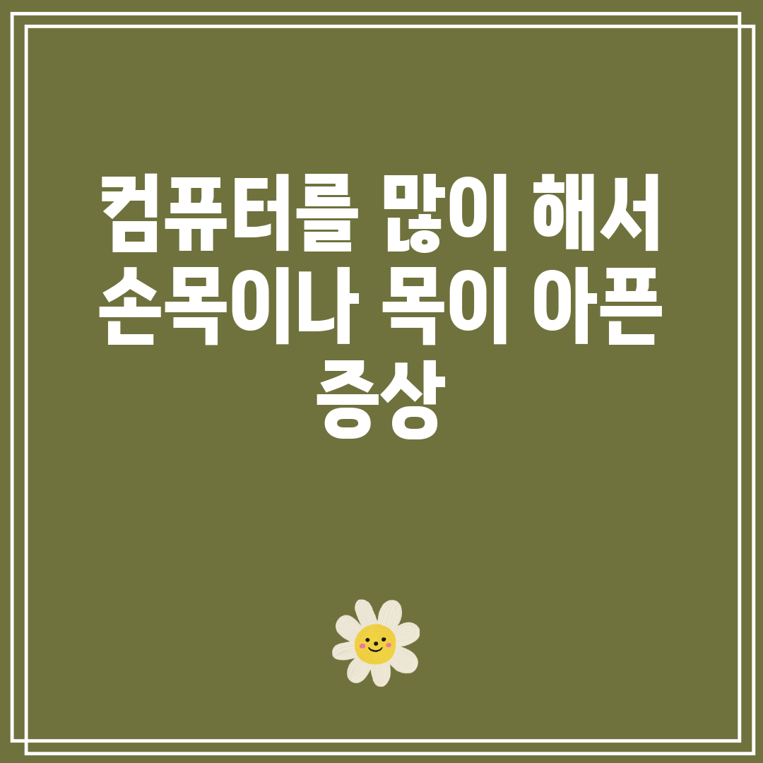 컴퓨터를 많이 해서 손목이나 목이 아픈 증상