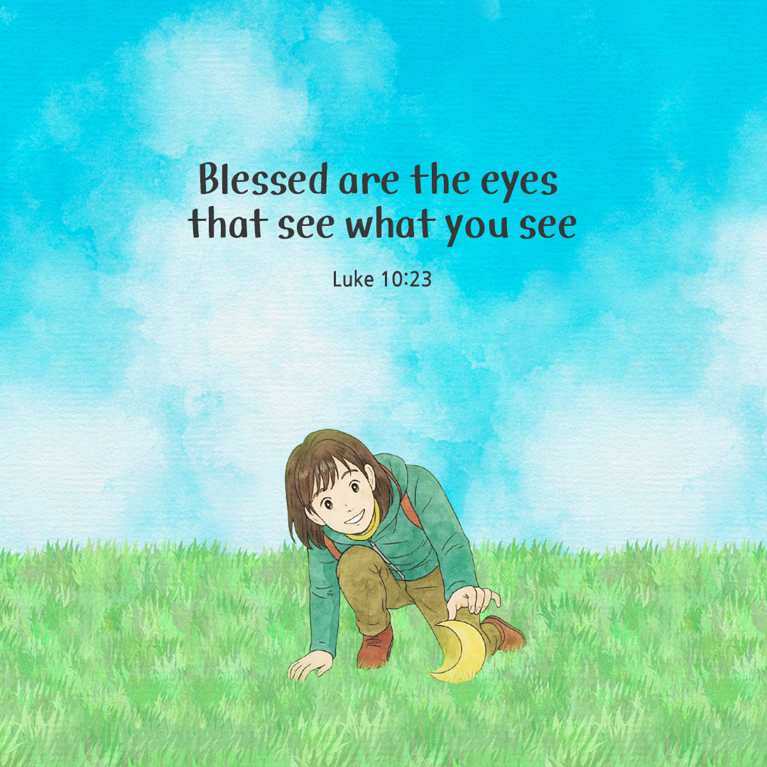 Blessed are the eyes that see what you see. (Luke 10:23) by pieonane Daily Bible quote image