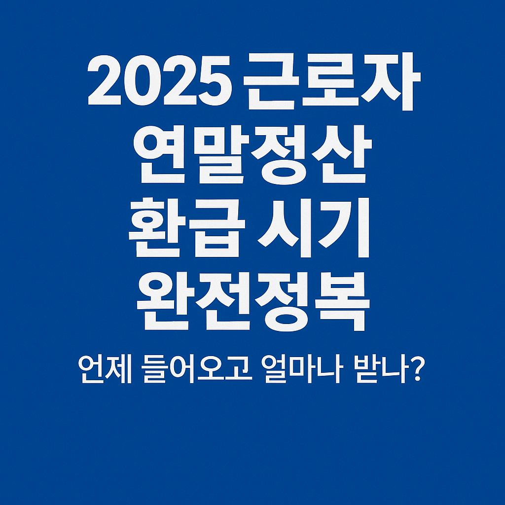 2025 근로자 연말정산 환급 시기 완전정복 &mdash; 언제 들어오고 얼마나 받나?