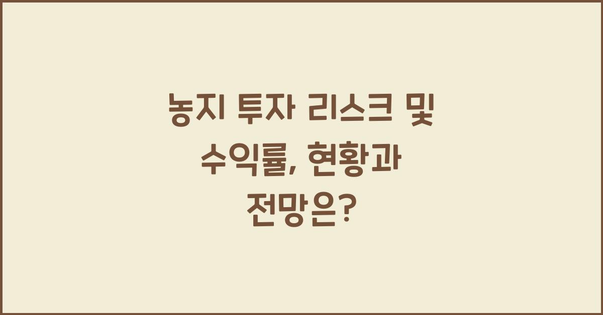 농지 투자 리스크 및 수익률