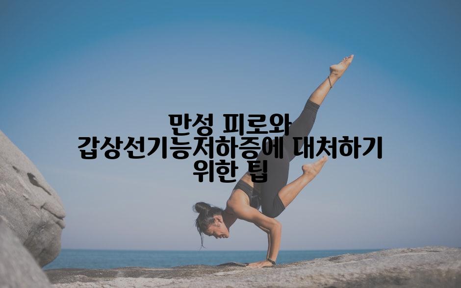 만성 피로와 갑상선기능저하증에 대처하기 위한 팁