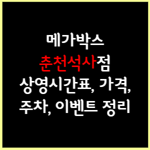춘천석사 메가박스 상영시간표, 가격, 주차, 할인, 이벤트 정리