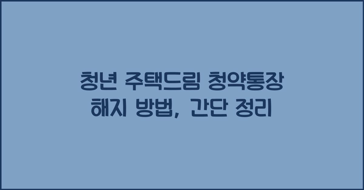 청년 주택드림 청약통장 해지 방법