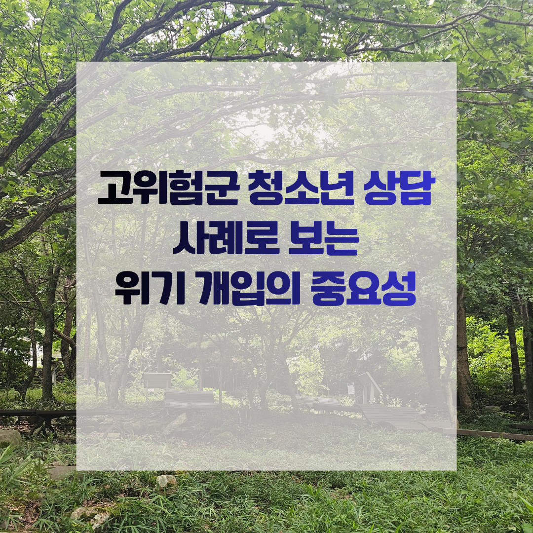 고위험군 청소년 상담 사례로 보는 위기 개입의 중요성