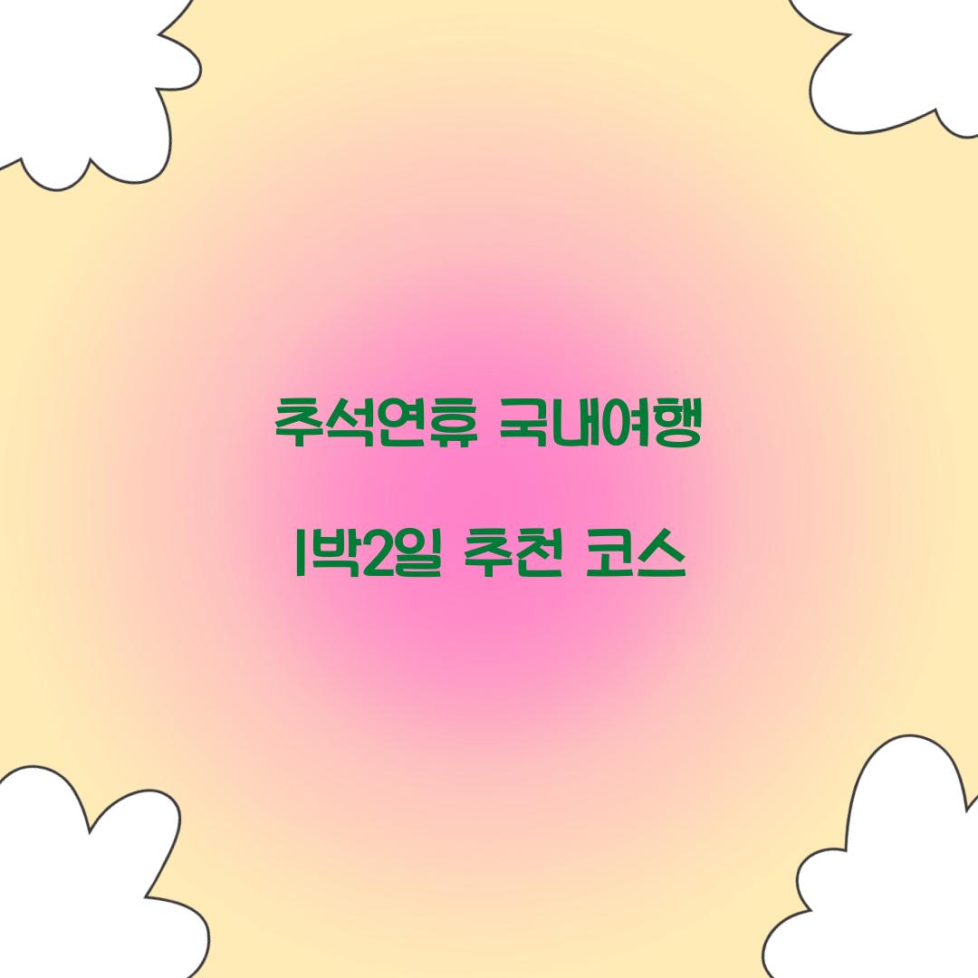 추석연휴 국내여행 1박2일 추천 코스