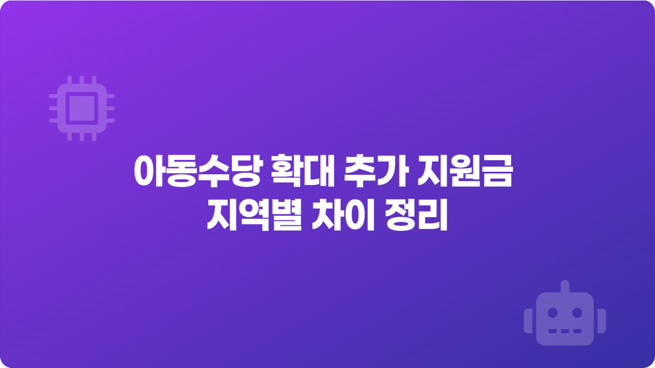 아동수당 확대 추가 지원금 지역별 차이 정리
