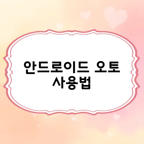 안드로이드 오토 사용법, 차량 연결부터 기능 활용까지 정리