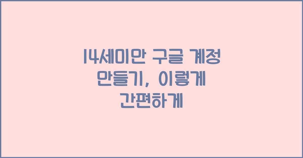 14세미만 구글 계정 만들기