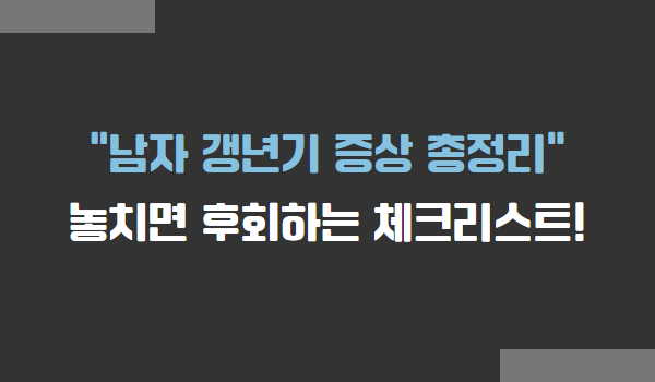 남성 갱년기 증상 총정리 체크리스트