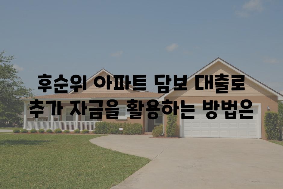 후순위 아파트 담보 대출로 추가 자금을 활용하는 방법은