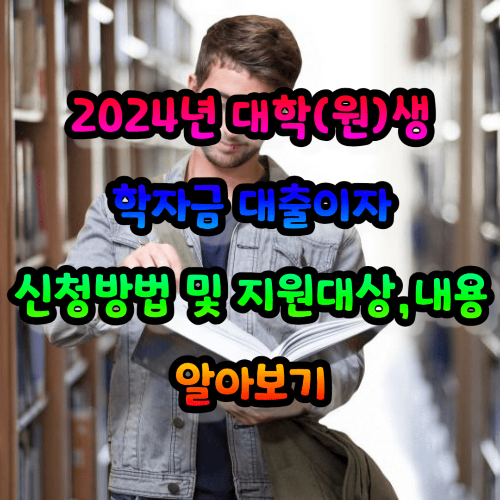 2024년 대학(원)생 학자금 대출이자 신청방법 및 지원대상&#44;내용 알아보기