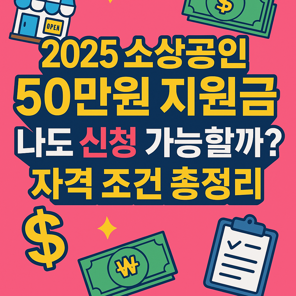 2025 소상공인 50만원 지원금, 나도 신청 가능할까? 자격 조건 총정리