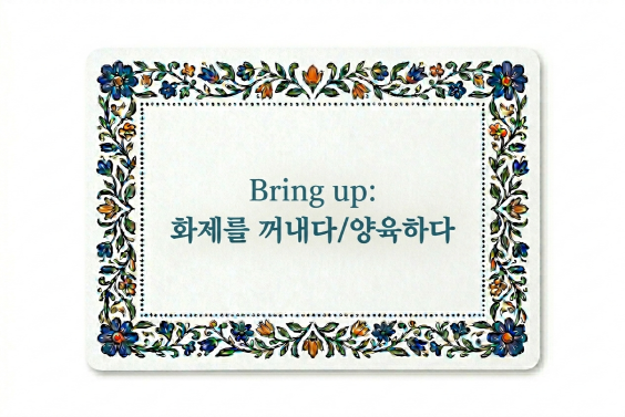 Bring up 화제를 꺼내다