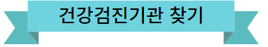 이미지를 클릭하시면 건강검진 기관 찾기 홈페이지로 이동됩니다.