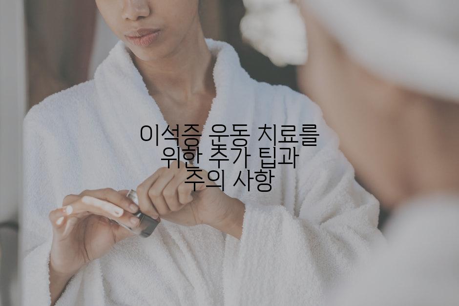 이석증 운동 치료를 위한 추가 팁과 주의 사항