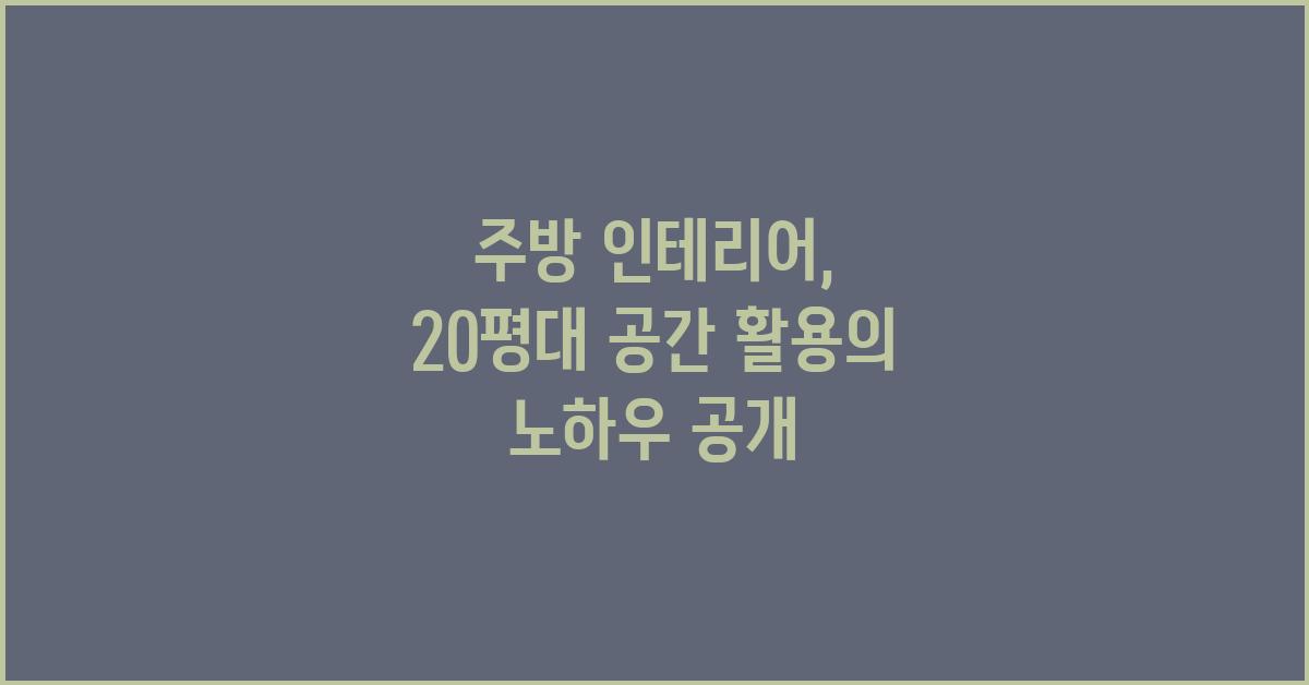주방 인테리어, 20평대 주방 공간 활용법