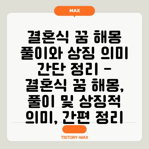 결혼식 꿈 해몽 풀이와 상징 의미 간단 정리 - 결혼식 꿈 해몽, 풀이 및 상징적 의미, 간편 정리