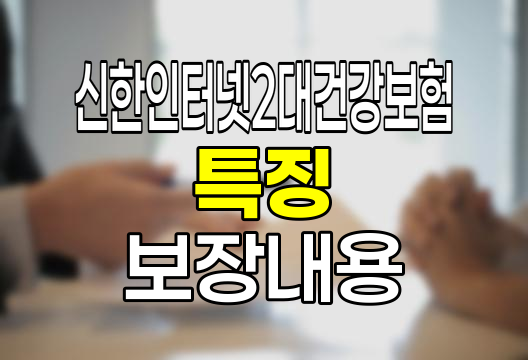 신한인터넷2대건강보험 특징과 보장내용