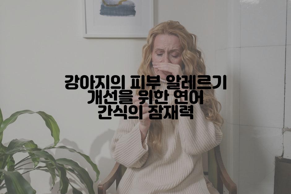 강아지의 피부 알레르기 개선을 위한 연어 간식의 잠재력