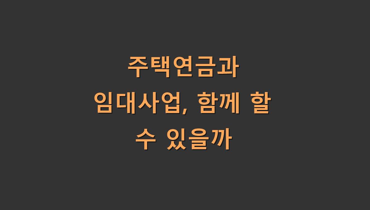 주택연금과 임대사업, 함께 할 수 있을까
