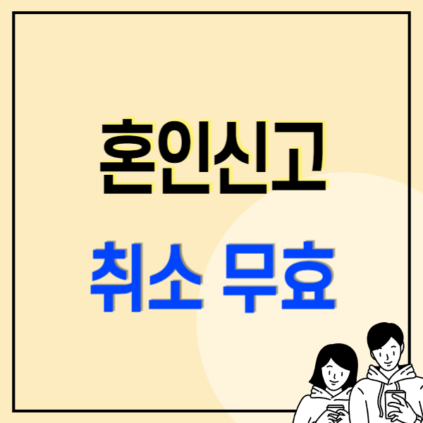 혼인신고 취소 및 무효소송 방법/절차/기간/서류 무료상담 및 비용 수임료