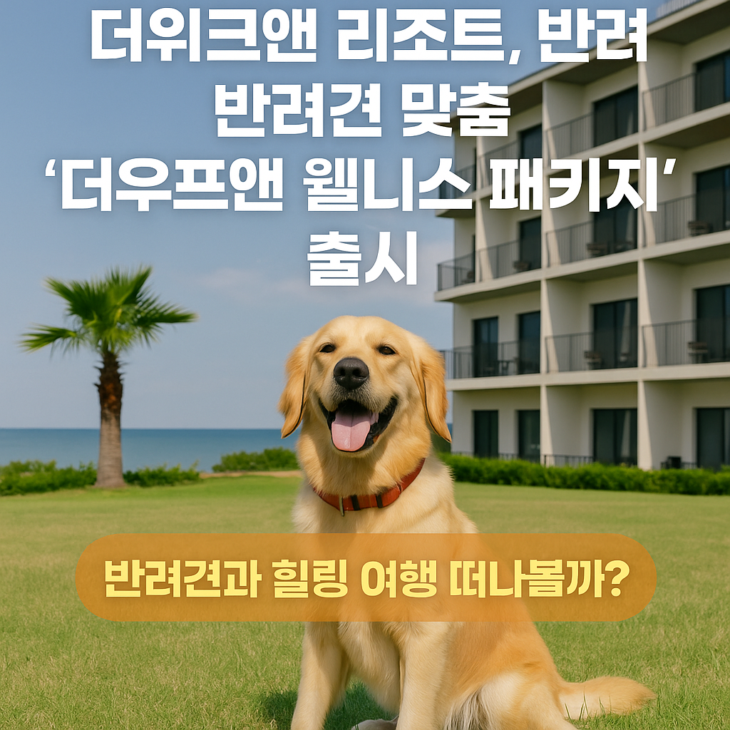 더위크앤 리조트 더우프앤 웰니스 패키지 – 반려견과 함께하는 힐링 여행