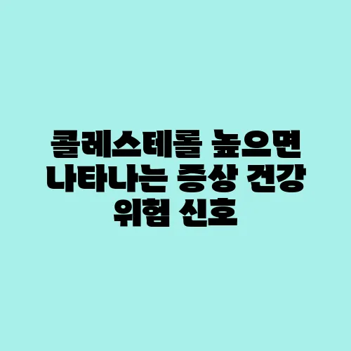 콜레스테롤 높으면 나타나는 증상 건강 위험 신호