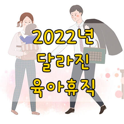2022년 달라지는 육아휴직, 출산휴가의 모든것!