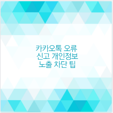 카카오톡 오류 신고 개인정보 노출 차단 팁