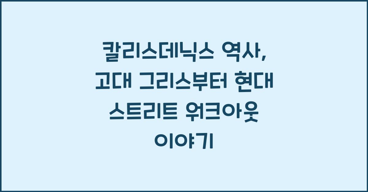 칼리스데닉스 역사 고대 그리스부터 현대 스트리트 워크아웃까지