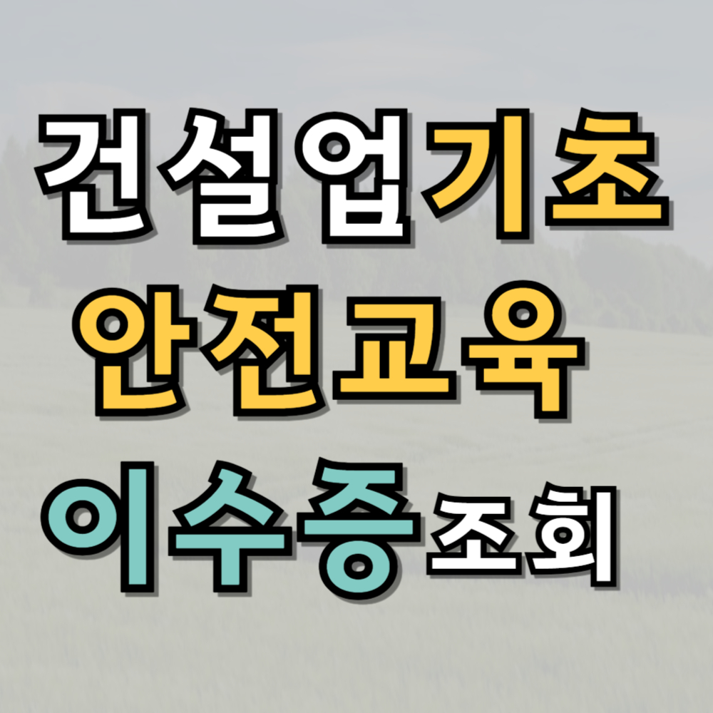 건설 기초안전교육 이수증 조회 방법