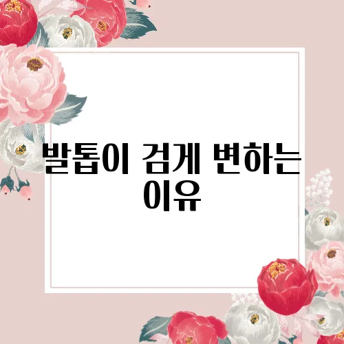 발톱이 검게 변하는 이유