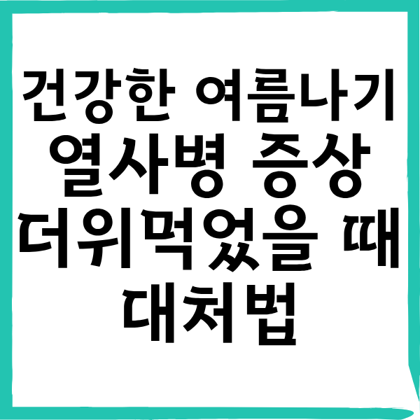 더위먹었을 때 대처법 및 치명적인 열사병 증상