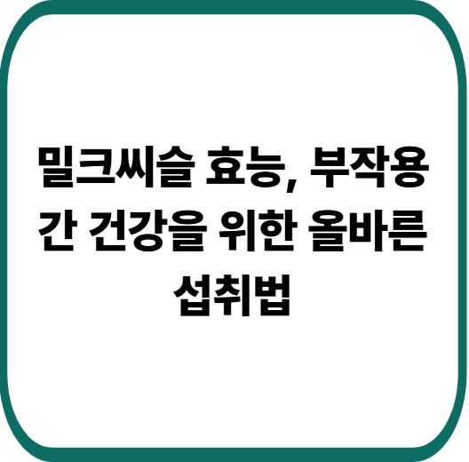 피로한 간을 살리는 밀크씨슬, 효과와 부작용 완전 정리