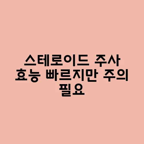 스테로이드 주사 효능 빠르지만 주의 필요