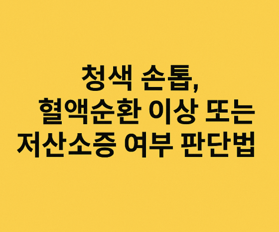 청색 손톱, 혈액순환 이상 또는 저산소증 여부 판단법