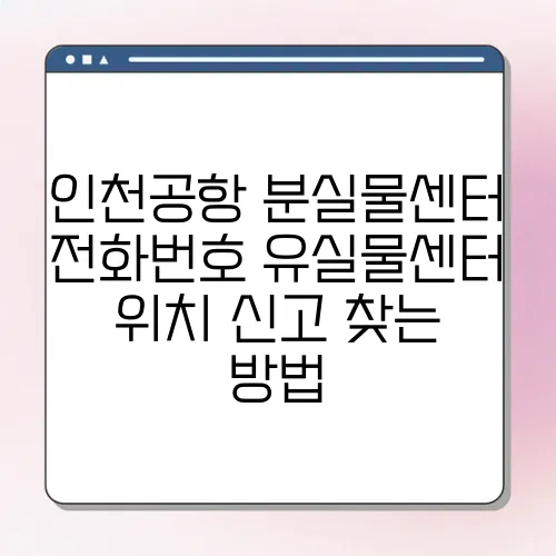 인천공항 분실물센터 전화번호 유실물센터 위치 신고 찾는 방법