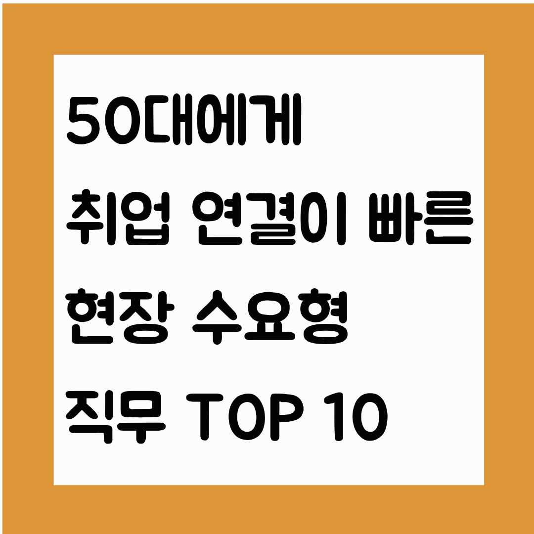 50에게 취업 연결이 빠른 현장 수요형 직무 TOP 10
