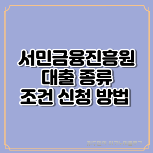 서민금융진흥원 대출 종류, 조건, 신청 방법 정리