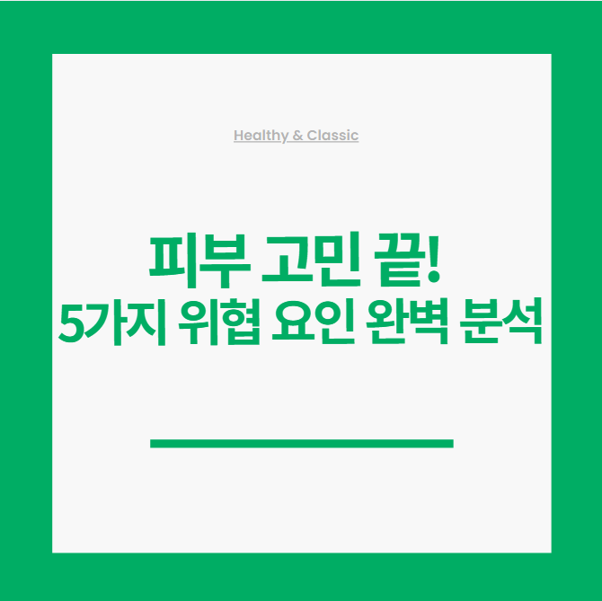 피부 고민 끝!
5가지 위협 요인 완벽 분석