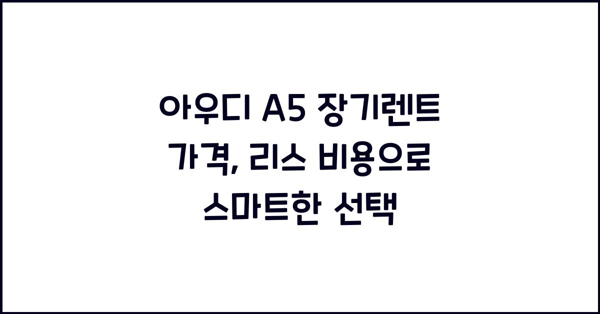 아우디 A5 장기렌트 가격, 리스 비용