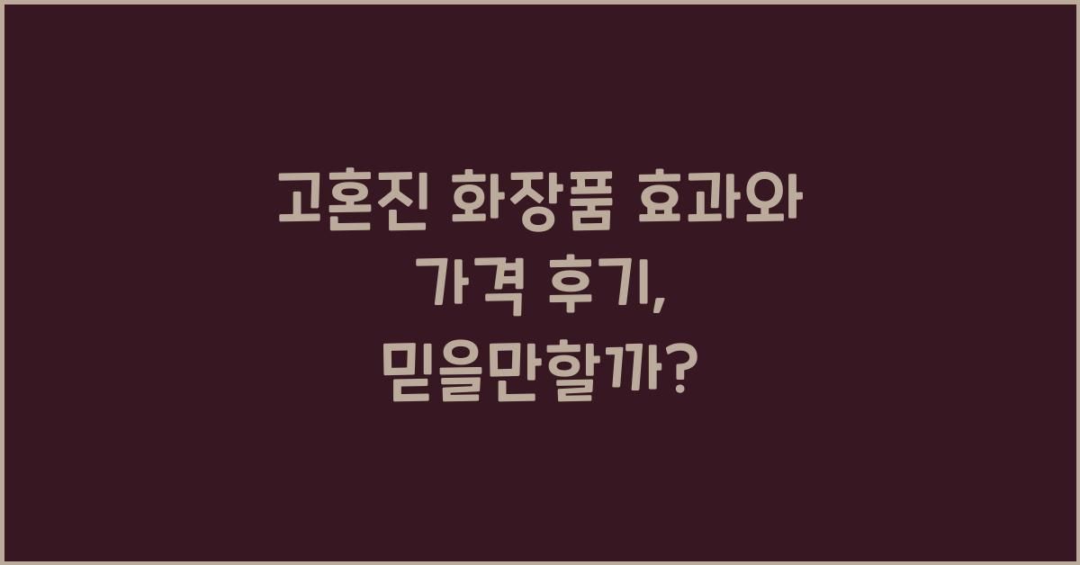 고혼진 화장품 효과 가격 후기