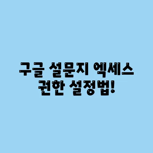 구글 설문지 엑세스 권한 설정법!