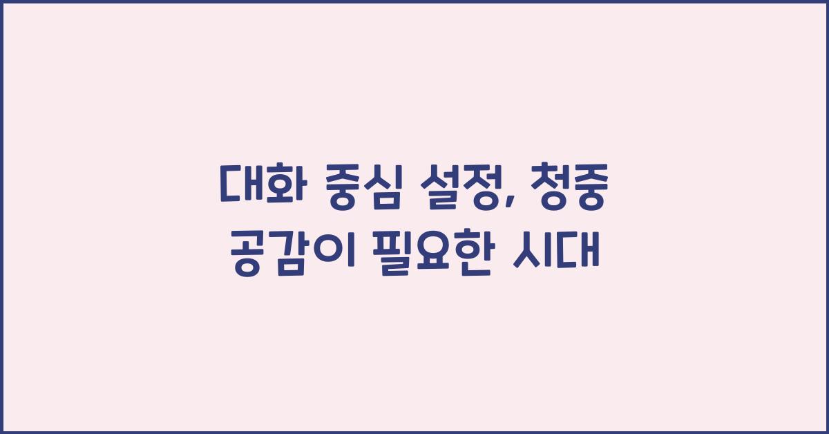 대화 중심 설정, 청중 공감