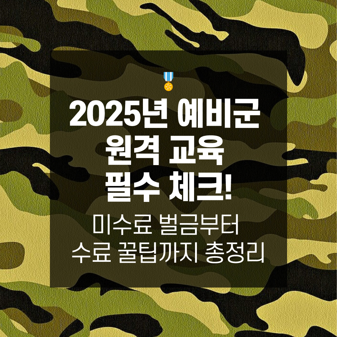 2025년 예비군 원격 교육 필수 체크!- 미수료 벌금부터 수료 꿀팁까지 총정리