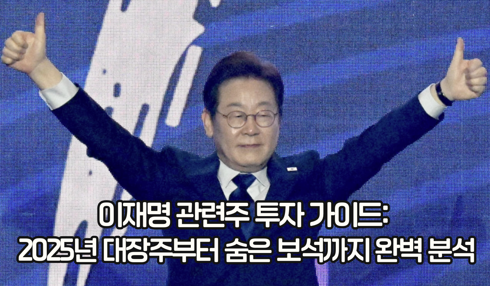 이재명 관련주 투자 가이드: 2025년 대장주부터 숨은 보석까지 완벽 분석