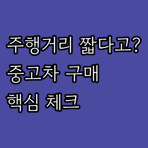 주행거리 짧다고 무조건 좋은 차? 중