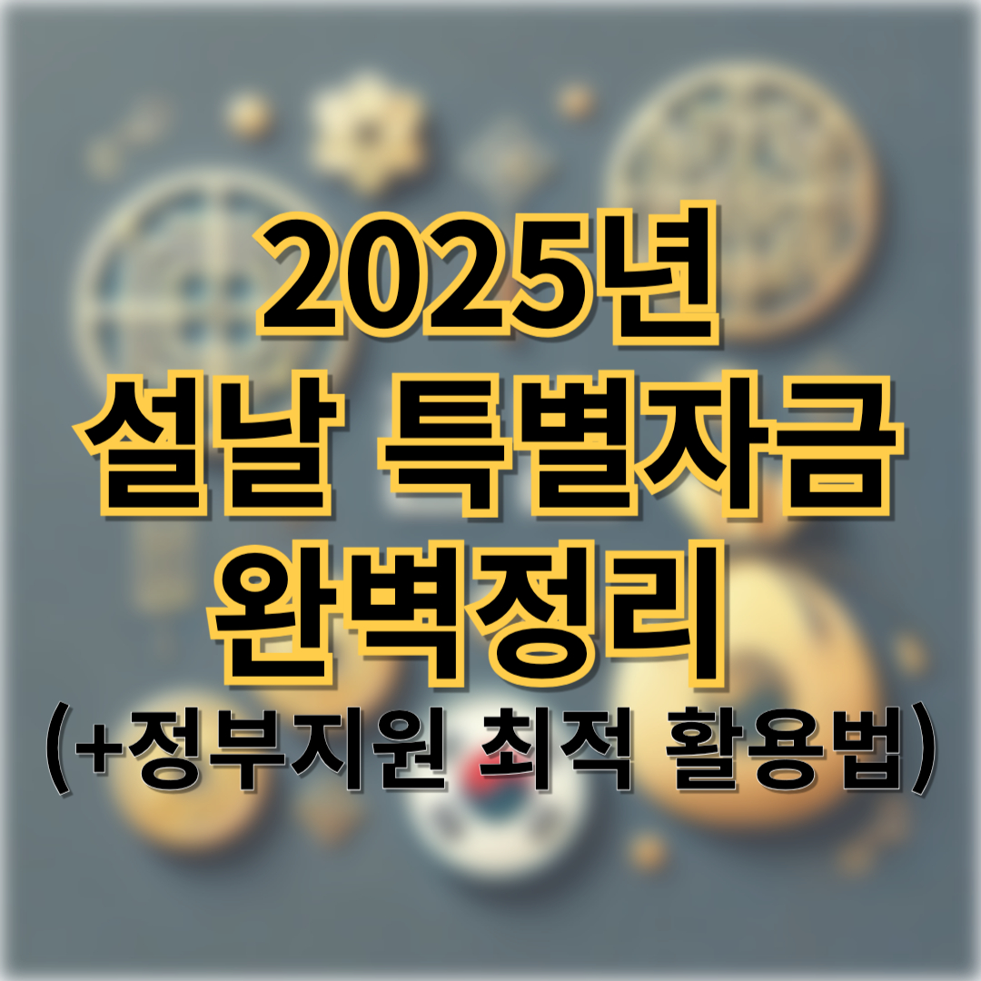 2025년 설날 특별자금 완벽정리 (+정부지원 최적 활용법)